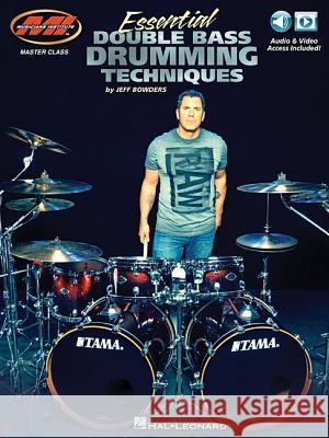 Essential Double Bass Drumming Techniques: Master Class Series Includes Audio and Video Access! Jeff Bowders 9781495088865