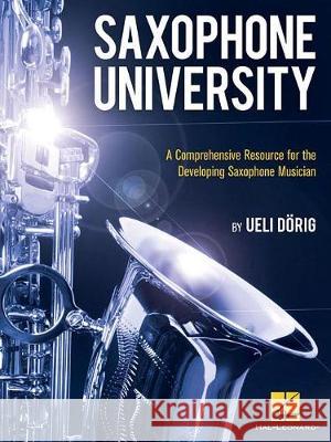 Saxophone University: A Comprehensive Resource for the Developing Saxophone Musician Ueli Dorig, Alice X. Zhang 9781495091483 Hal Leonard Corporation