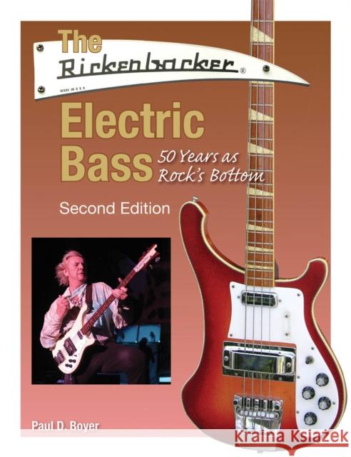 The Rickenbacker Electric Bass: 50 Years as Rock's Bottom Paul D. Boyer 9781495095214