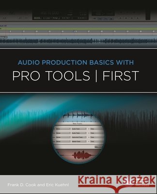 Audio Production Basics with Pro Tools - First Frank D. Cook Eric Kuehnl 9781495095580 Hal Leonard Publishing Corporation