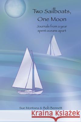 Two Sailboats, One Moon: Journals from a year spent oceans apart Montana, Sue 9781495130991