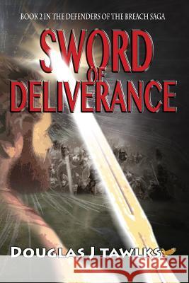 Sword of Deliverance: Book 2 in the Defenders of the Breach Saga Douglas J. Tawlks 9781495135095 Movement Press