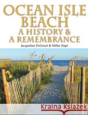 Ocean Isle Beach-A History & Remembrance Jacqueline DeGroot Miller Pope 9781495142321 Jacqueline deGroot