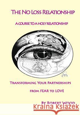 The NO Loss Relationship: A course to a Holy Relationship Robert, Wood 9781495146053