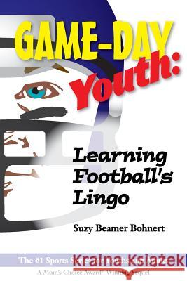 Game-Day Youth: Learning Football's Lingo (Game-Day Youth Sports Series) Suzy Beamer Bohnert 9781495150982 B&B Publishing