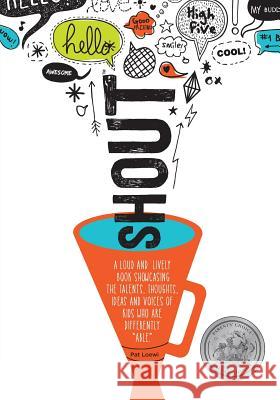 Shout: A Loud and Lively Book Showcasing the Talents, Thoughts, Ideas and Voices of Kids Who Are Differently Able. Pat Loewi 9781495172397 Shout Inc.