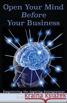 Open your mind before your business: Empowering the Aspiring Entrepreneuer Troutman, Roland E. 9781495173080 Trout House Publishing