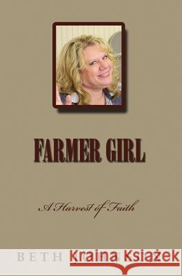 Farmer Girl: A Harvest of Faith Beth Ann Johnson William E. Johnson 9781495184086 William E. Johnson