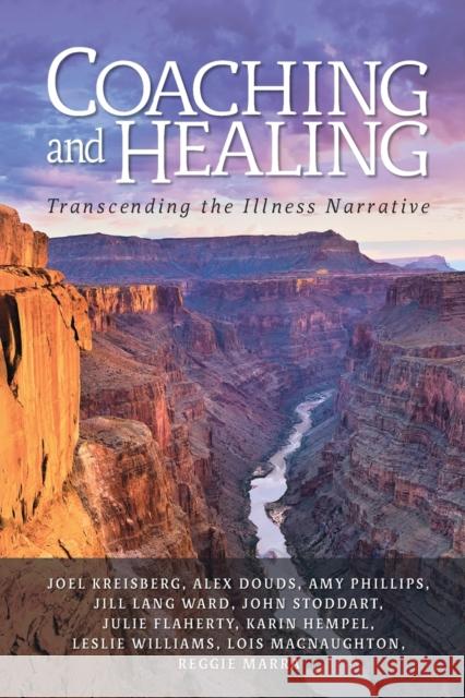 Coaching and Healing: Transcending the Illness Narrative Joel Kreisberg Reggie Marra John Stoddart, Sir 9781495187711 Integral Publishers