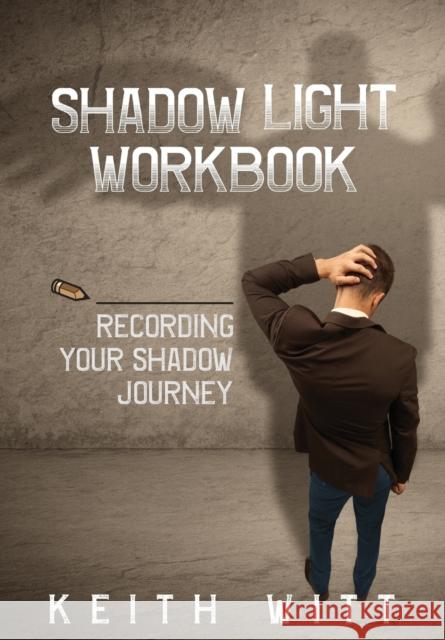Shadow Light Workbook: Recording Your Shadow Journey Keith Witt 9781495187773 Integral Publishers