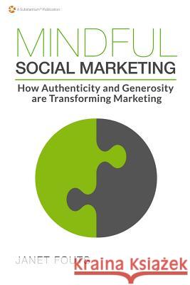 Mindful Social Marketing: How Authenticity and Generosity are Transforming Marketing Fouts, Janet 9781495190322 Substantium