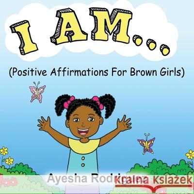 I Am...: Positive Affirmations for Brown Girls Rodriguez, Ayesha 9781495195662 Jaye Squared Youth Empowerment Services