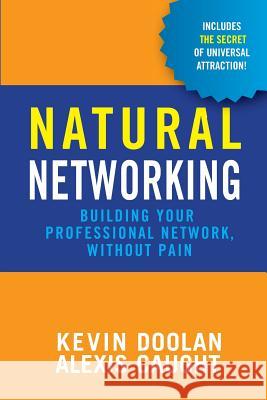 Natural Networking: Building your professional network, without pain. Caught, Alexis 9781495200021 Createspace