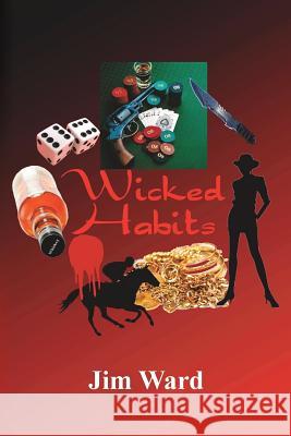 Wicked Habits Jim Ward 9781495200274 Createspace