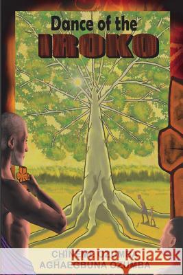 Dance of the Iroko Chineme O. I. Ozumba Aghaegbuna O. U. Ozumb 9781495200595 Createspace
