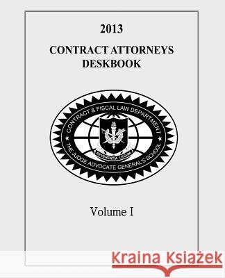 Contract Attorneys Deskbook, 2013, Volume I: Volume Ia - Chapters 1-10 The Judge Advocate General's An Contract and Fiscal Law Department 9781495200632 Createspace