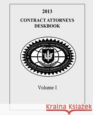 Contract Attorneys Deskbook, 2013, Volume I: Volume Ib - Chapters 11-18B Department, Contract and Fiscal Law 9781495200762 Createspace