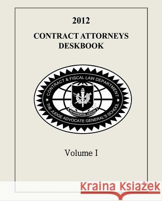 Contract Attorneys Deskbook, 2012, Volume I: Volume Ia - Chapters 1-10 The Judge Advocate General's An Contract and Fiscal Law Department 9781495200922 Createspace