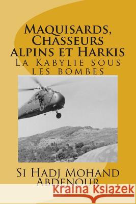 Maquisards, Chasseurs alpins et Harkis: La Kabylie sous les bombes Abdenour, Si Hadj Mohand 9781495201233 Createspace