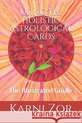 The Holistic Astrological Cards: The Illustrated Guide Karni Zor Maya Toby 9781495201691 Createspace