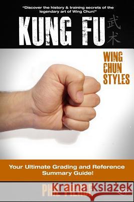 Kung Fu: Your Ultimate Guide: (Wing Chun Styles) Phil Pierce 9781495201752 Createspace