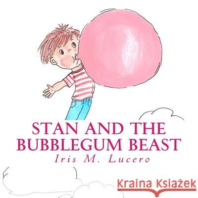 Stan And The Bubblegum Beast Lucero, Iris M. 9781495202735 Createspace