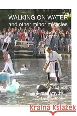 Walking on Water and Other minor Miracles: A book on Creativity Boon, Bill 9781495203428 Createspace