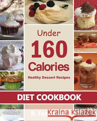 Diet Cookbook: Healthy Dessert Recipes under 160 Calories: Naturally, Delicious Desserts That No One Will Believe They Are Low Fat & Federbush, Ronnie 9781495204500 Createspace