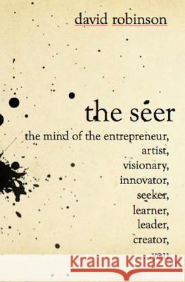 The Seer: The Mind of the Entreperneur, Artist, Visionary, Innovator, Seeker, Learner, Leader, Creator, ...You David Robinson 9781495204876