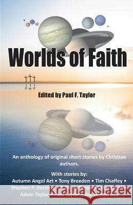 Worlds of Faith: An Anthology of Original Christian Short Stories Paul F. Taylor 9781495205545 Createspace