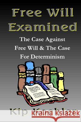 Free Will Examined: The Case Against Free Will & The Case For Determinism Koehler, Kip 9781495205859 Createspace