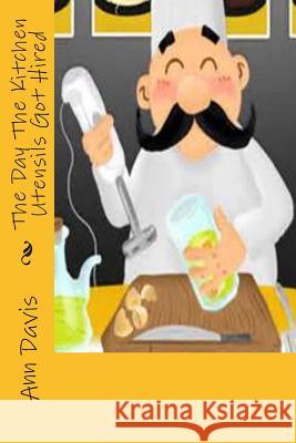 The Day The Kitchen Utensils Got Hired Davis, Ann 9781495206542 Createspace