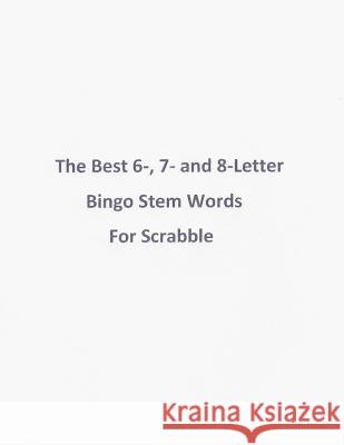 The Best 6-, 7- And 8-Letter Bingo Stem Words for Scrabble Bob &. Espy Navarro 9781495208171 Createspace