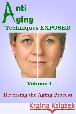 Anti Aging Techniques EXPOSED Vol 1: Reversing the Aging Process Pranksky, Noah 9781495208874 Createspace