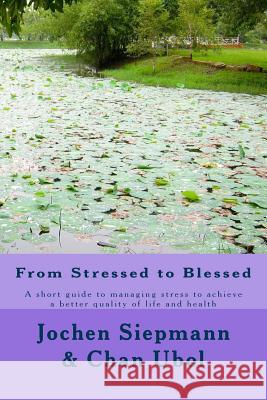 From Stressed to Blessed: A short guide to managing stress to achieve a better quality of life and health Ubol, Chan 9781495209154 Createspace