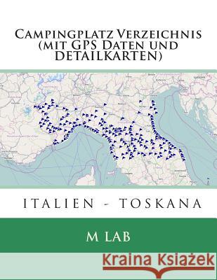 Campingplatz Verzeichnis ITALIEN - TOSKANA (mit GPS Daten und DETAILKARTEN) Lab, M. 9781495209413 Createspace
