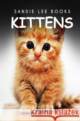 Kittens - Sandie Lee Books Sandie Lee Books 9781495209871 Createspace
