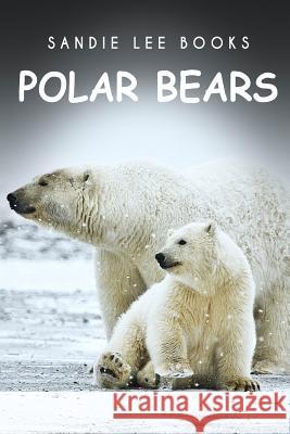 Polar Bears - Sandie Lee Books Sandie Lee Books 9781495210815 Createspace