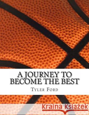 A Journey To Become The Best: A Journey To Become The Best Ford, Tyler C. 9781495213106