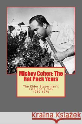 Mickey Cohen: The Rat Pack Years: The Elder Statesman's Life and Times 1960-1976 Bradley Lewis 9781495213502