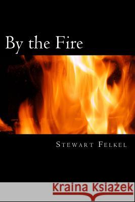 By the Fire Stewart Felkel 9781495213731 Createspace