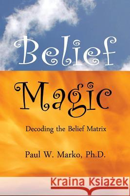 Belief Magic: Decoding the Belief Matrix Paul W. Mark 9781495214615