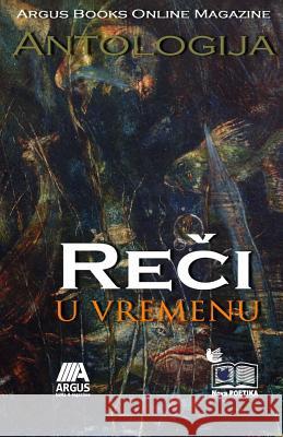 Argus Books Online Magazine Antologija: Reci U Vremenu Stevan Sarcevic Lazar Janic 9781495214820 Createspace