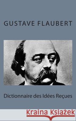 Dictionnaire des Idées Reçues Flaubert, Gustave 9781495215452 Createspace