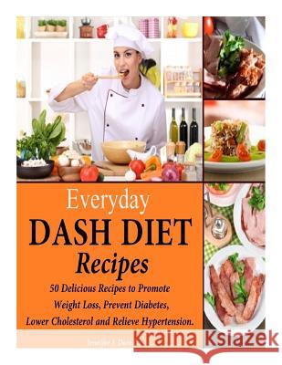Everyday DASH Diet Recipes: 50 Delicious Recipes to Promote Weight Loss, Prevent Diabetes, Lower Cholesterol and Relieve Hypertension. Davids, Jennifer L. 9781495216381 Createspace