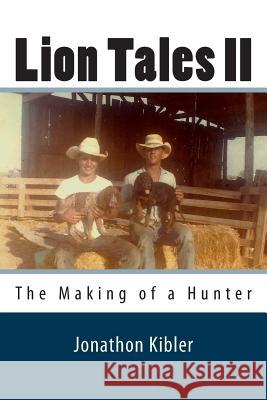 Lion Tales II: The Making of a Hunter Jonathon Kibler 9781495218590
