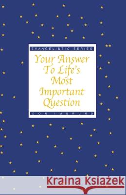 Your Answer To Life's Most Important Question Imgrund, Don 9781495218873 Createspace