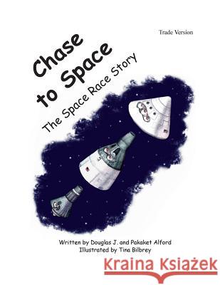 Chase to Space - Trade Version: The Space Race Story MR Douglas J. Alford Mrs Pakaket Alford Tina Bilbrey 9781495219580 Createspace