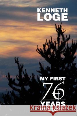 My First 76 Years and Beyond: An Autobiography Kenneth L. Loge Steven Sauke Steven Sauke 9781495220081