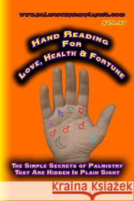Hand Reading for Love, Health and Fortune: The Simple Secrets of Palmistry that are Hidden in Plain Sight Bherenroth, Teresa 9781495220388 Createspace